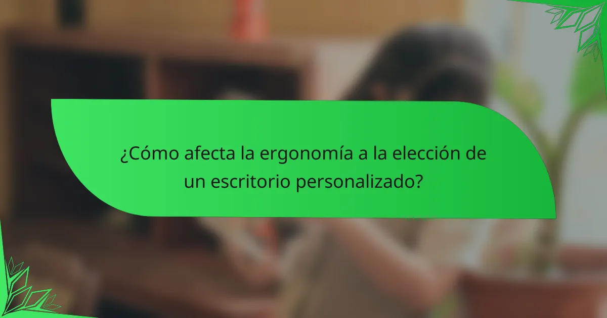 ¿Cómo afecta la ergonomía a la elección de un escritorio personalizado?