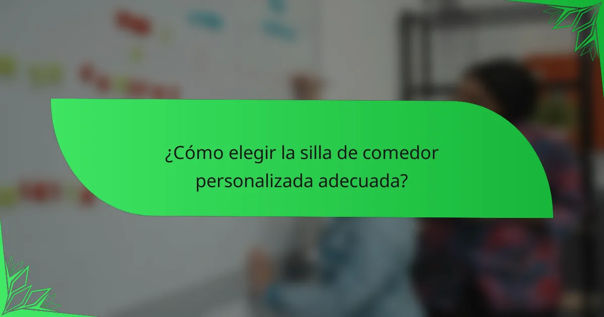 ¿Cómo elegir la silla de comedor personalizada adecuada?