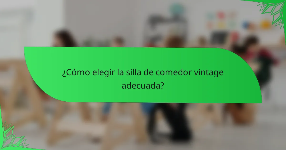 ¿Cómo elegir la silla de comedor vintage adecuada?