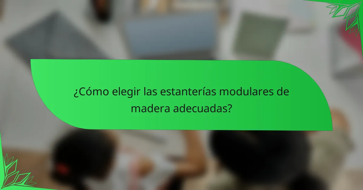 ¿Cómo elegir las estanterías modulares de madera adecuadas?