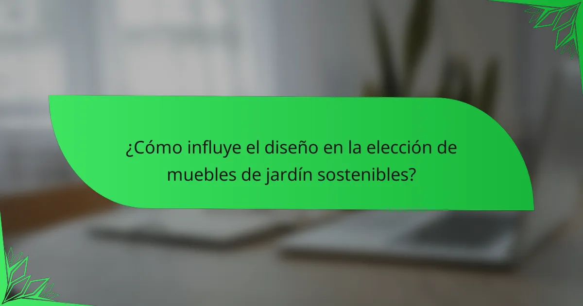 ¿Cómo influye el diseño en la elección de muebles de jardín sostenibles?