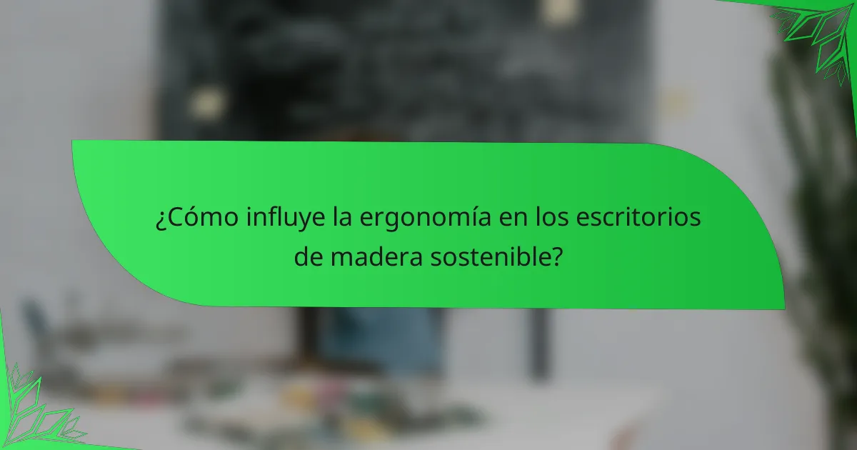 ¿Cómo influye la ergonomía en los escritorios de madera sostenible?