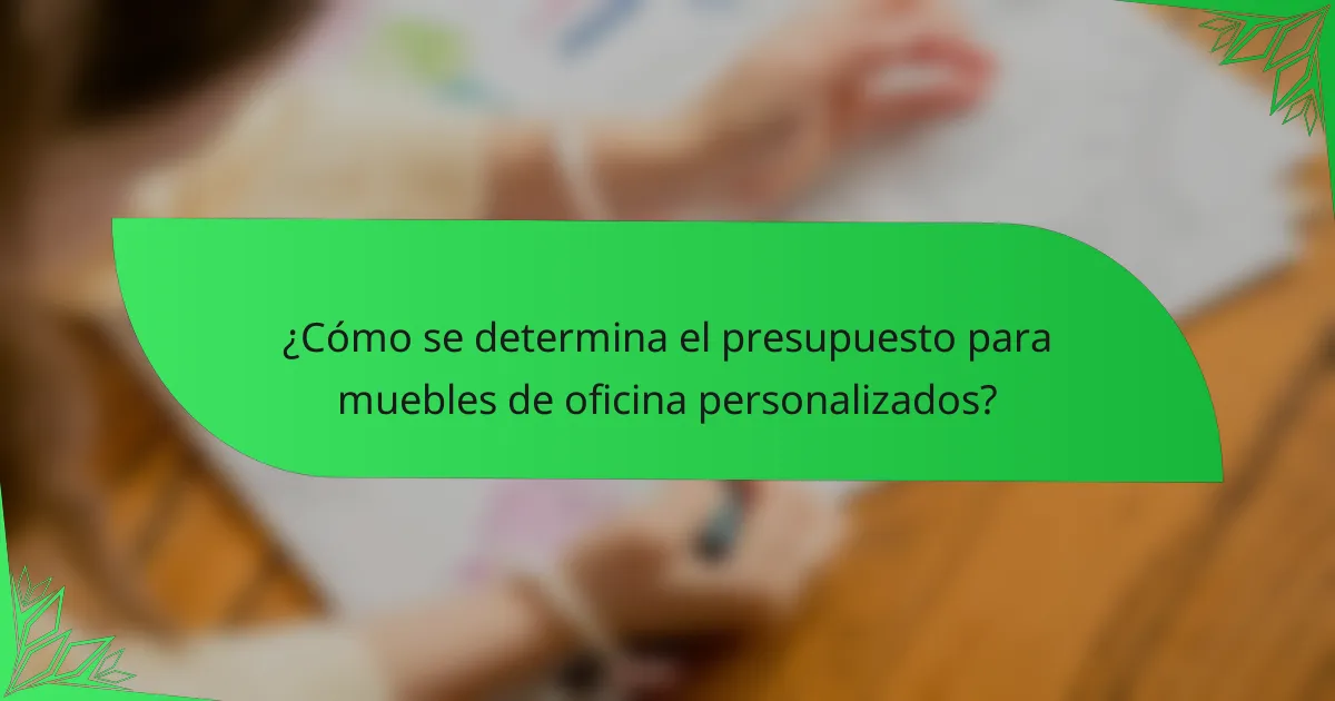 ¿Cómo se determina el presupuesto para muebles de oficina personalizados?