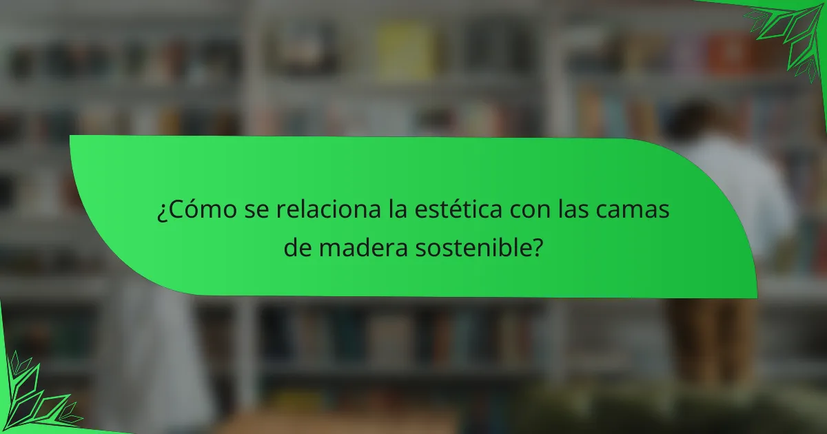 ¿Cómo se relaciona la estética con las camas de madera sostenible?