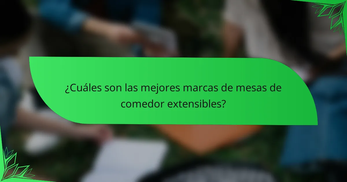 ¿Cuáles son las mejores marcas de mesas de comedor extensibles?