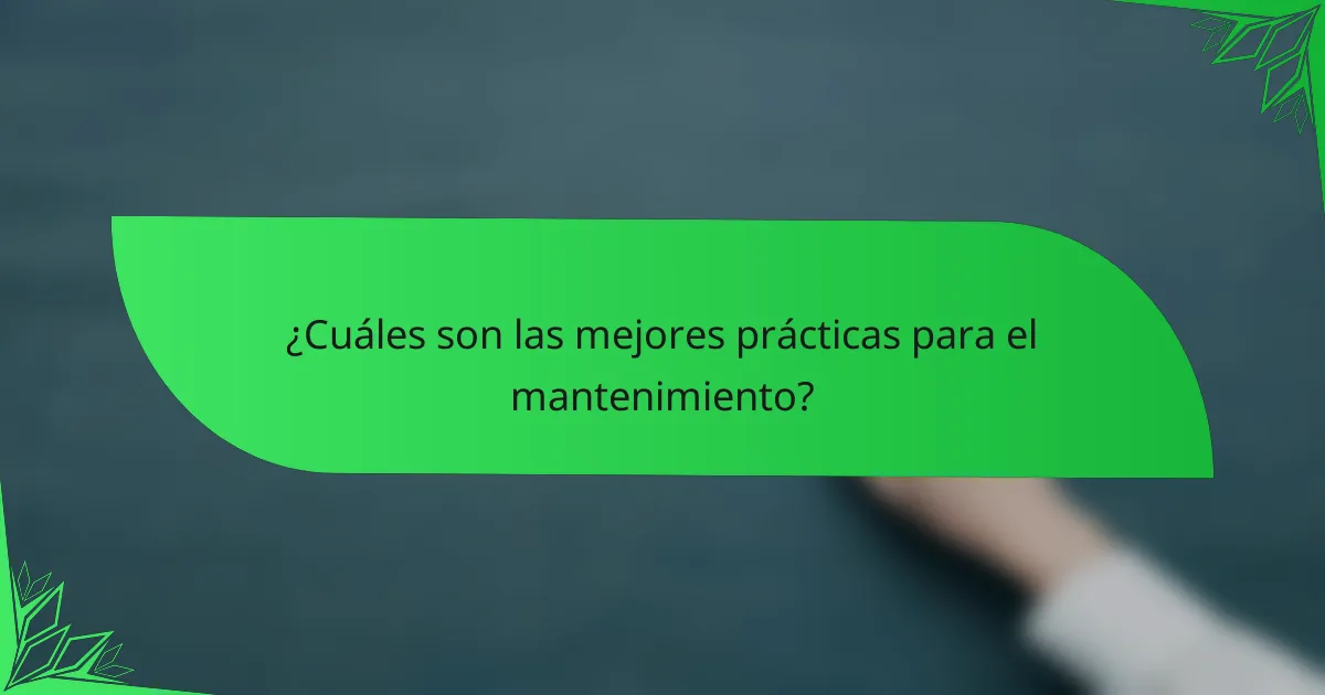 ¿Cuáles son las mejores prácticas para el mantenimiento?