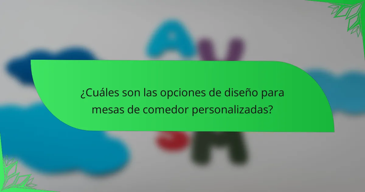 ¿Cuáles son las opciones de diseño para mesas de comedor personalizadas?