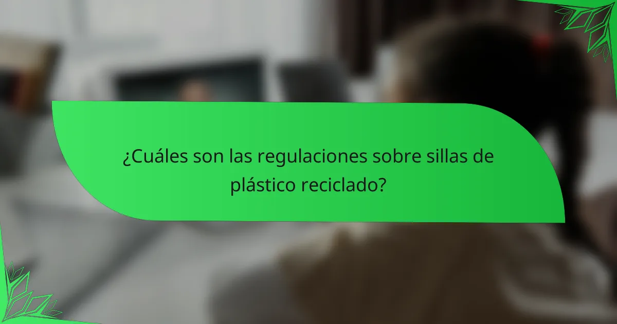 ¿Cuáles son las regulaciones sobre sillas de plástico reciclado?