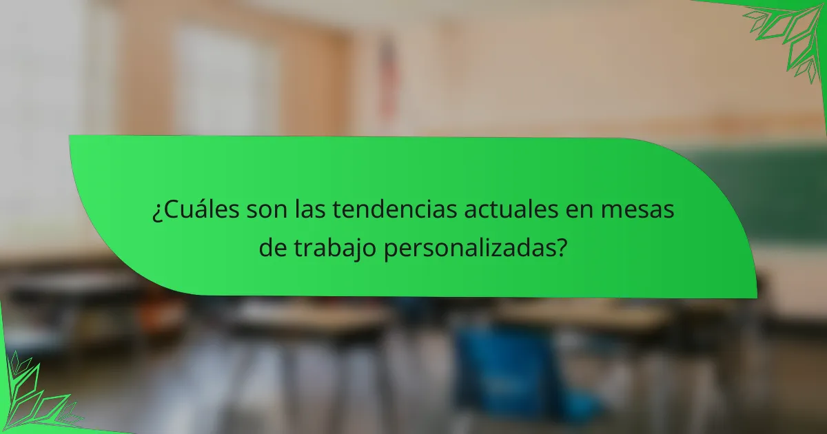 ¿Cuáles son las tendencias actuales en mesas de trabajo personalizadas?