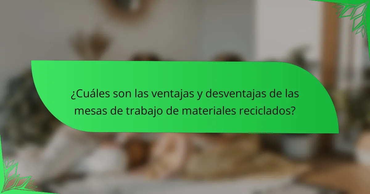 ¿Cuáles son las ventajas y desventajas de las mesas de trabajo de materiales reciclados?