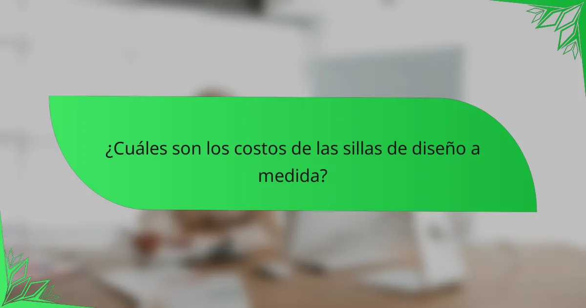 ¿Cuáles son los costos de las sillas de diseño a medida?