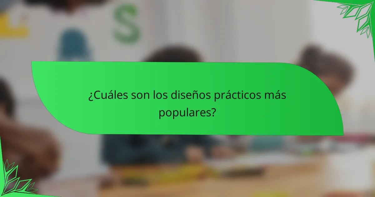 ¿Cuáles son los diseños prácticos más populares?
