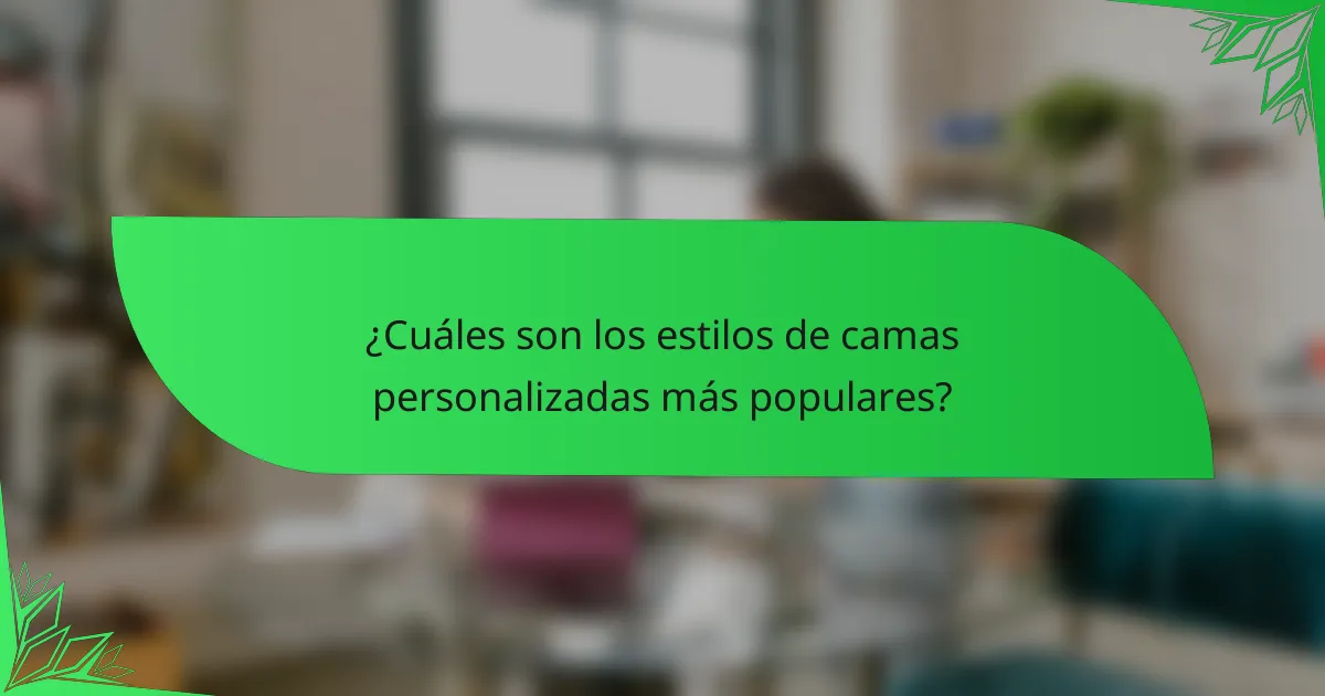 ¿Cuáles son los estilos de camas personalizadas más populares?