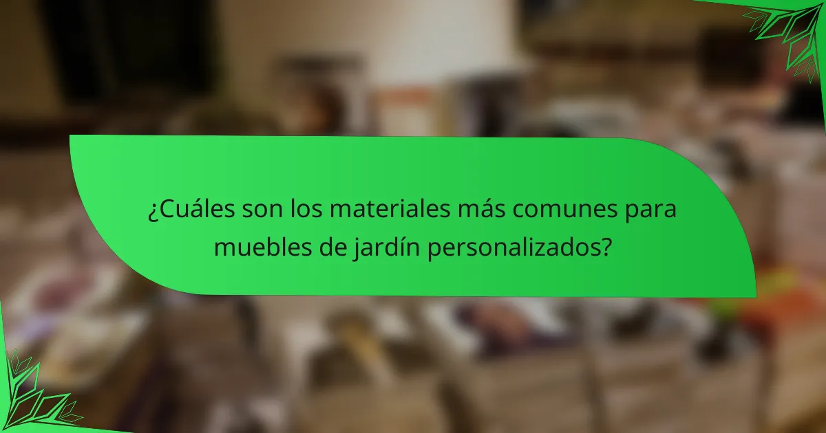 ¿Cuáles son los materiales más comunes para muebles de jardín personalizados?