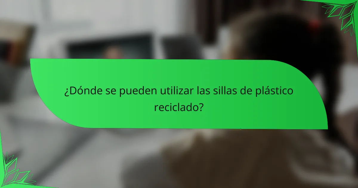 ¿Dónde se pueden utilizar las sillas de plástico reciclado?