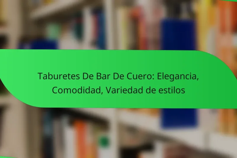 Taburetes De Bar De Cuero: Elegancia, Comodidad, Variedad de estilos