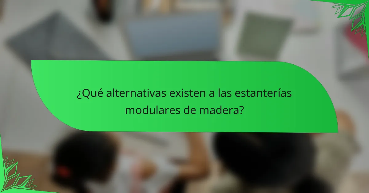 ¿Qué alternativas existen a las estanterías modulares de madera?