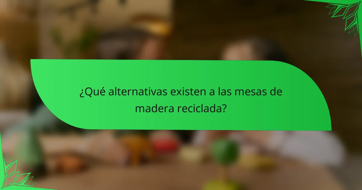 ¿Qué alternativas existen a las mesas de madera reciclada?
