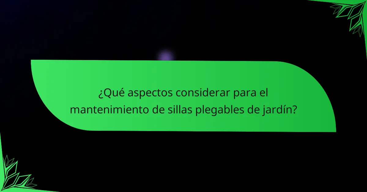 ¿Qué aspectos considerar para el mantenimiento de sillas plegables de jardín?