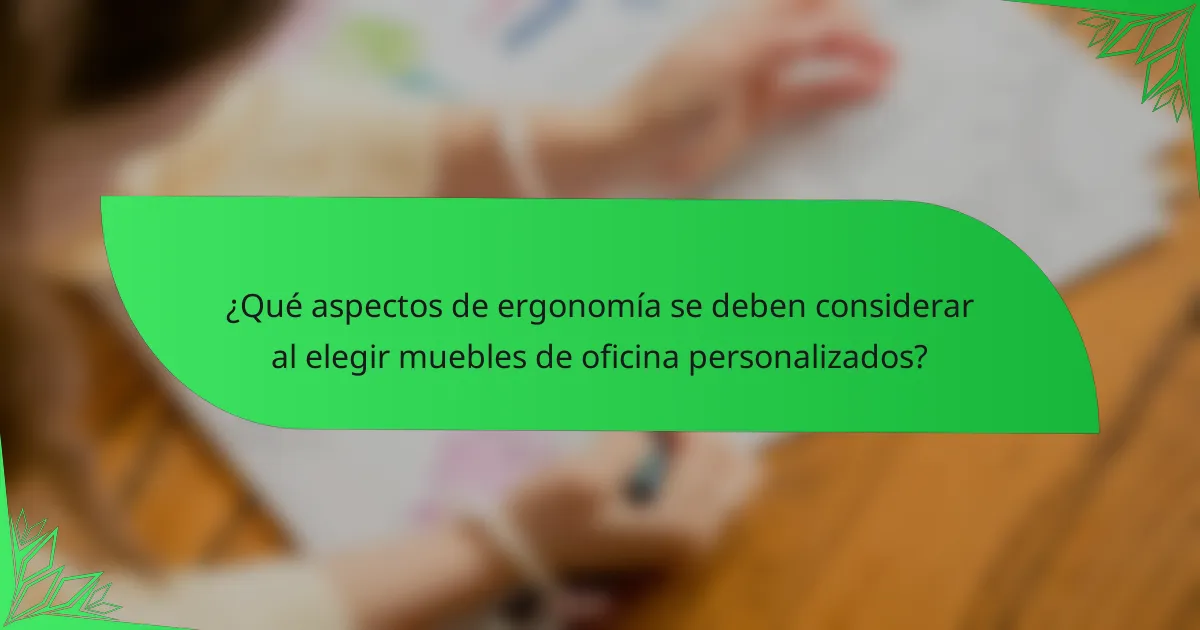 ¿Qué aspectos de ergonomía se deben considerar al elegir muebles de oficina personalizados?