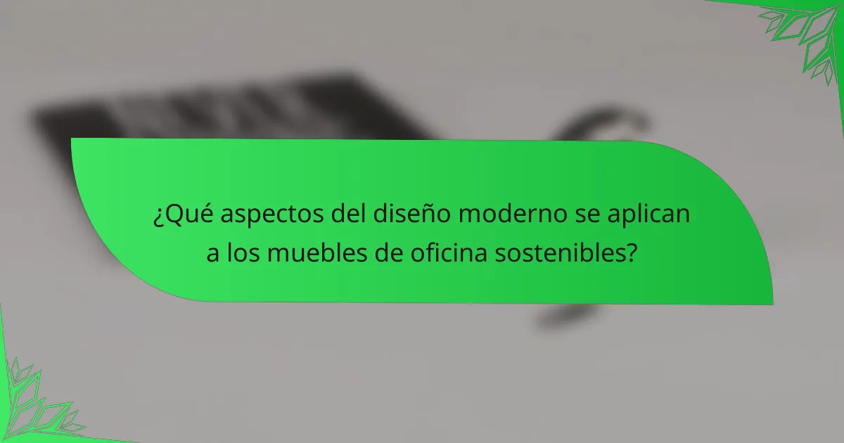 ¿Qué aspectos del diseño moderno se aplican a los muebles de oficina sostenibles?