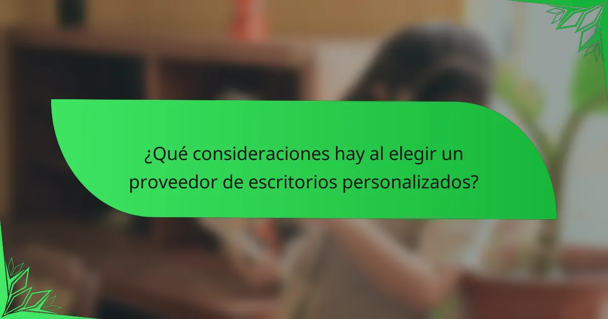 ¿Qué consideraciones hay al elegir un proveedor de escritorios personalizados?