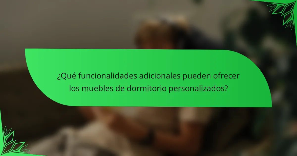 ¿Qué funcionalidades adicionales pueden ofrecer los muebles de dormitorio personalizados?