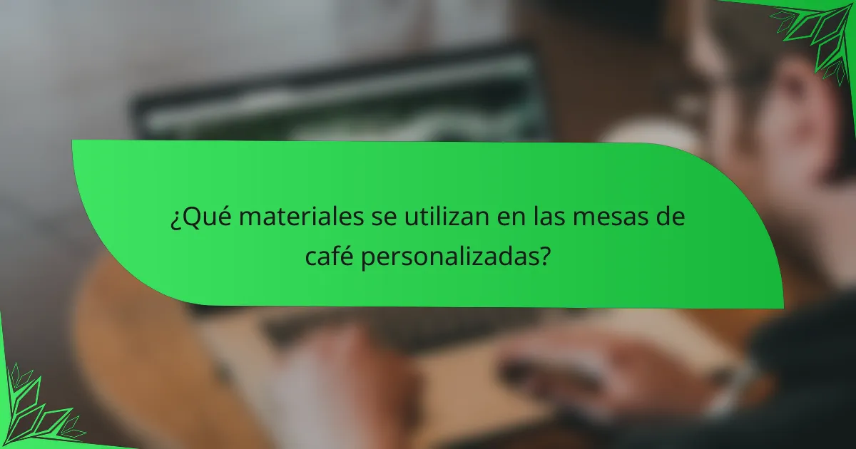 ¿Qué materiales se utilizan en las mesas de café personalizadas?
