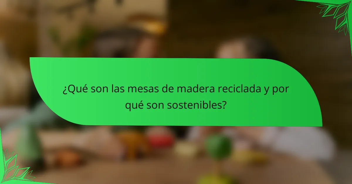 ¿Qué son las mesas de madera reciclada y por qué son sostenibles?