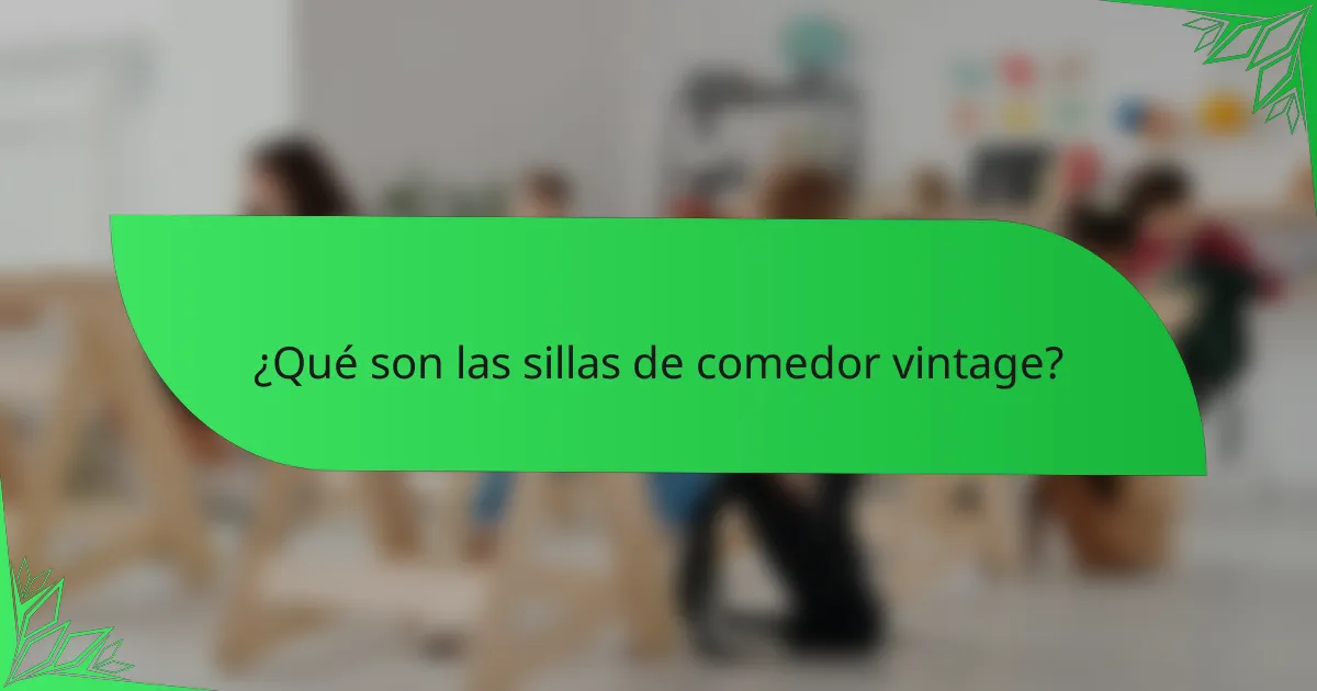 ¿Qué son las sillas de comedor vintage?
