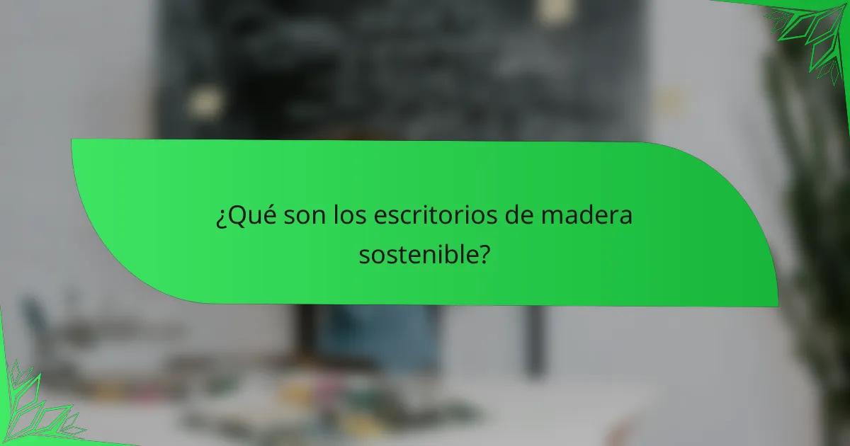 ¿Qué son los escritorios de madera sostenible?