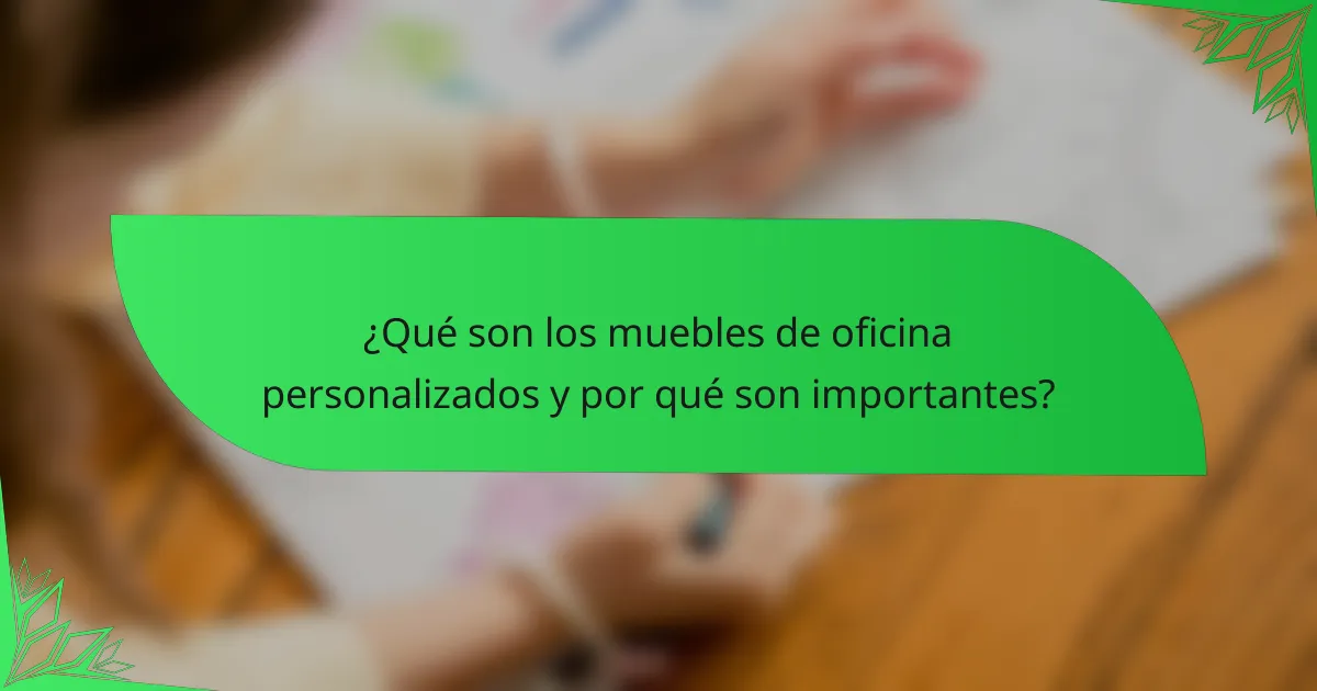 ¿Qué son los muebles de oficina personalizados y por qué son importantes?