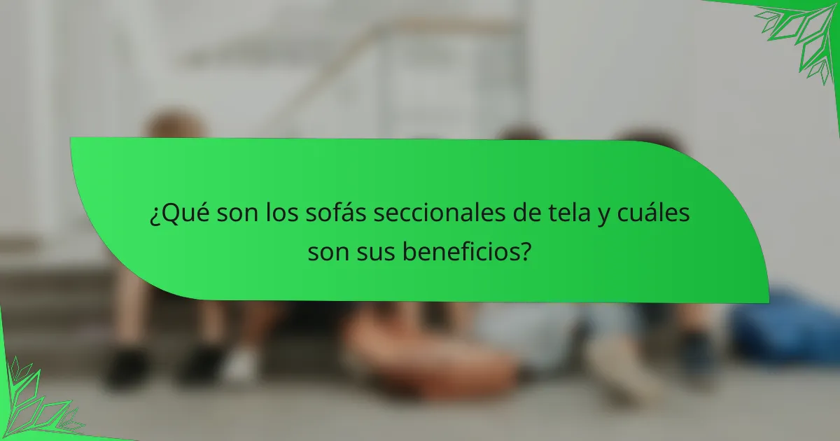 ¿Qué son los sofás seccionales de tela y cuáles son sus beneficios?