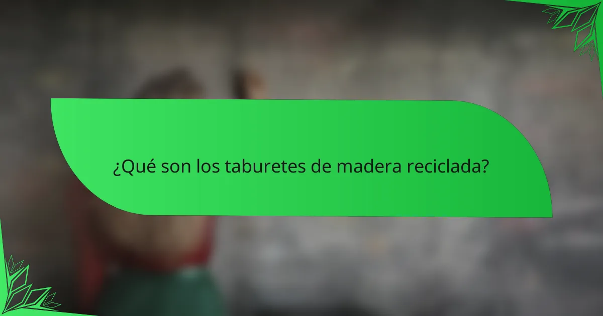 ¿Qué son los taburetes de madera reciclada?